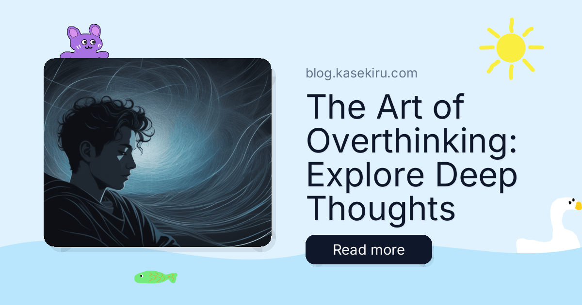 The Art of Overthinking: Explore Deep Thoughts | Kasekiru
